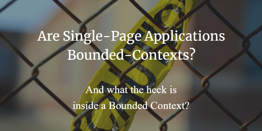 Are Single-Page Applications Bounded Contexts - and what the heck is a Bounded Context?