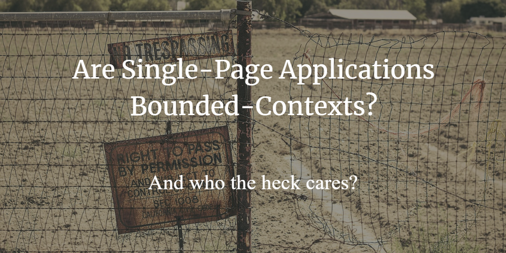 Are Single-Page Applications Bounded Contexts - and what the heck is inside a Bounded Context?
