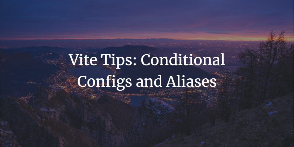 Vite Tips: Conditional Configs and Aliases