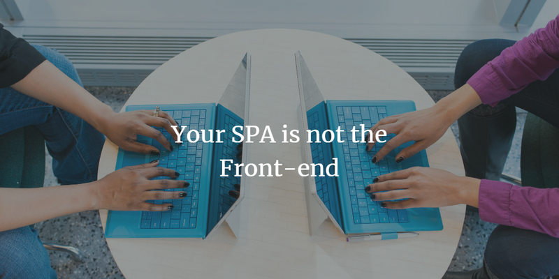 Your SPA is not the Front-end