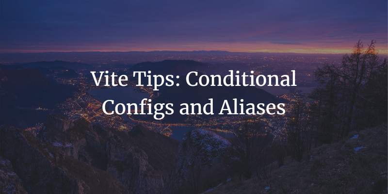 Vite Tips: Conditional Configs and Aliases